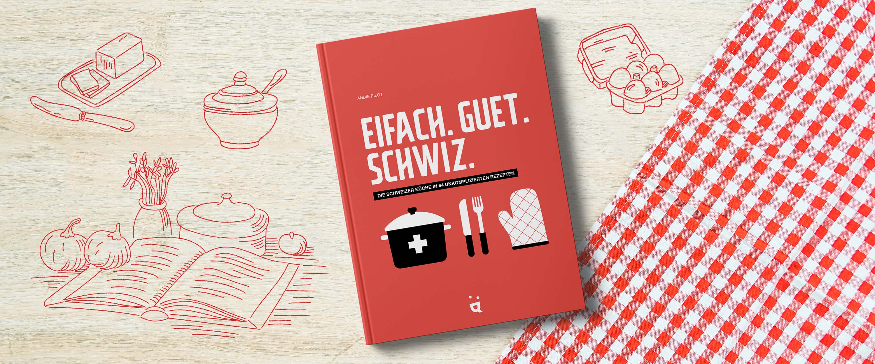 Banner of the cookbook 'Eifach.Guet.Schwiz' by Andie Pilot, featuring 64 easy Swiss recipes, set on a wooden background with culinary illustrations and a red-and-white checkered tablecloth.