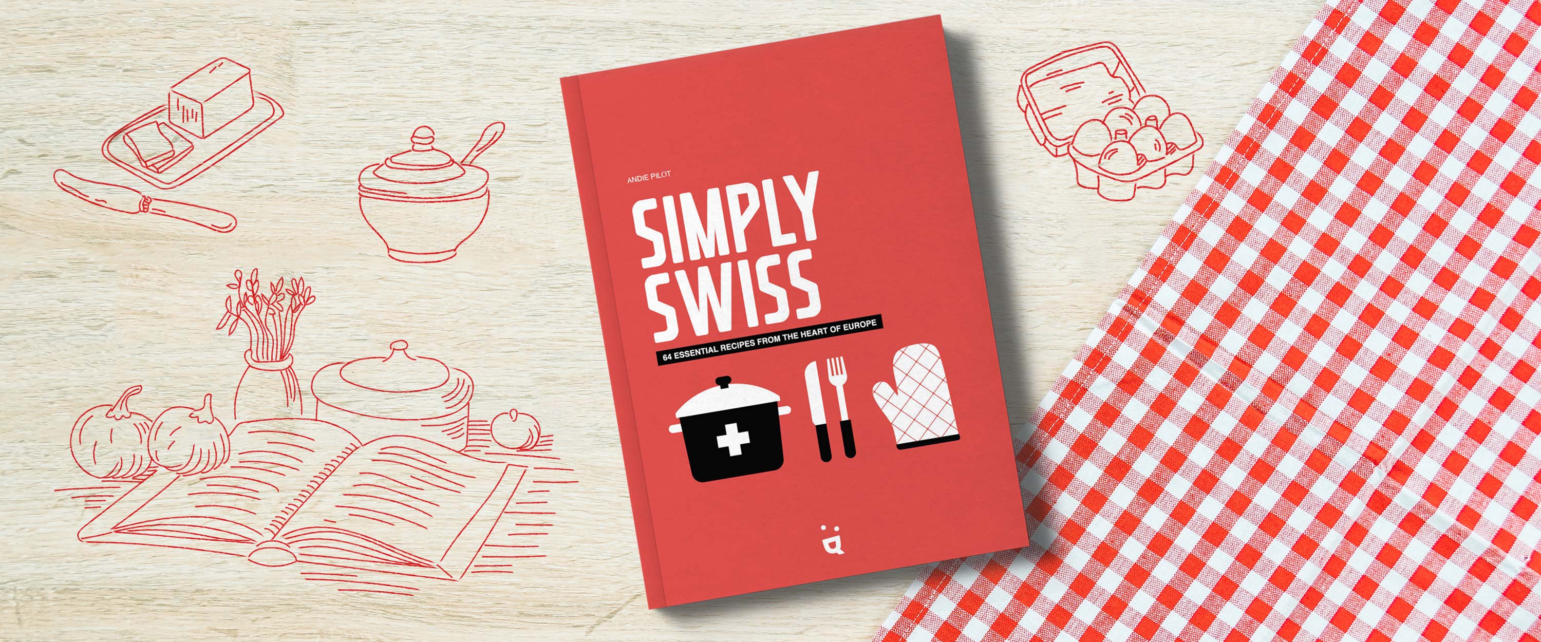 Banner of the cookbook Simply Swiss by Andie Pilot, featuring 64 easy Swiss recipes, set on a wooden background with culinary illustrations and a red-and-white checkered tablecloth.